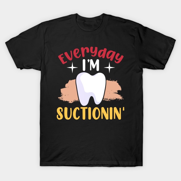 Everyday I’m Suctionin’ | Dental Assistant Life T-Shirt by DancingDolphinCrafts